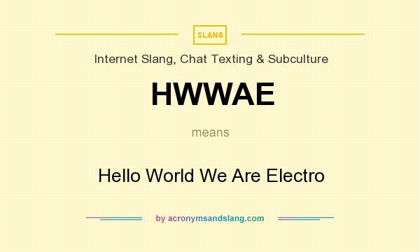 What does HWWAE mean? It stands for Hello World We Are Electro