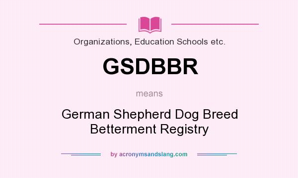 What does GSDBBR mean? It stands for German Shepherd Dog Breed Betterment Registry