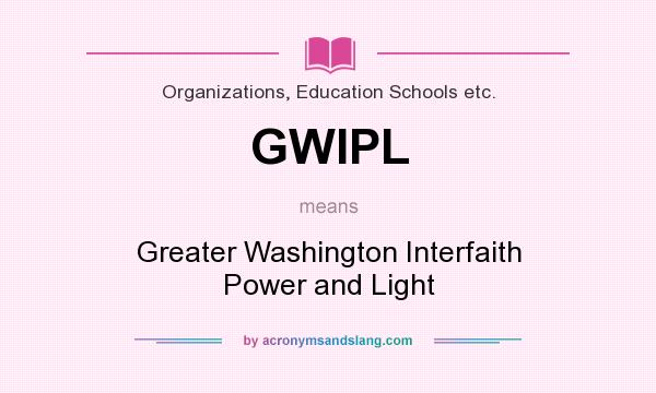 What does GWIPL mean? It stands for Greater Washington Interfaith Power and Light