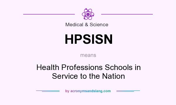 What does HPSISN mean? It stands for Health Professions Schools in Service to the Nation