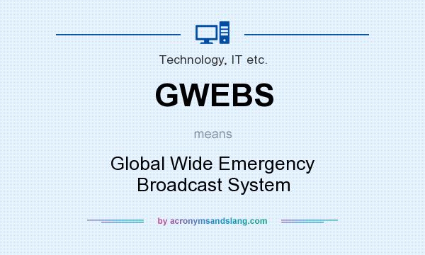 What does GWEBS mean? It stands for Global Wide Emergency Broadcast System