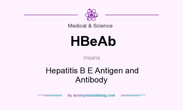 What does HBeAb mean? It stands for Hepatitis B E Antigen and Antibody
