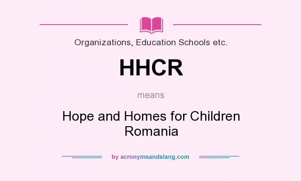 What does HHCR mean? It stands for Hope and Homes for Children Romania