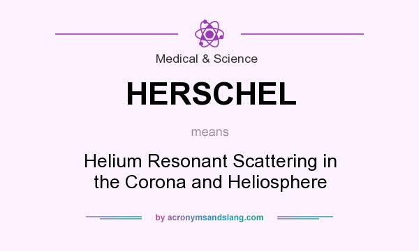 What does HERSCHEL mean? It stands for Helium Resonant Scattering in the Corona and Heliosphere