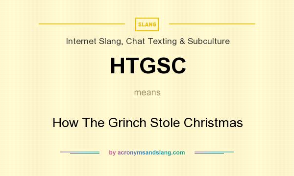 What does HTGSC mean? It stands for How The Grinch Stole Christmas