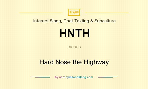 What does HNTH mean? It stands for Hard Nose the Highway
