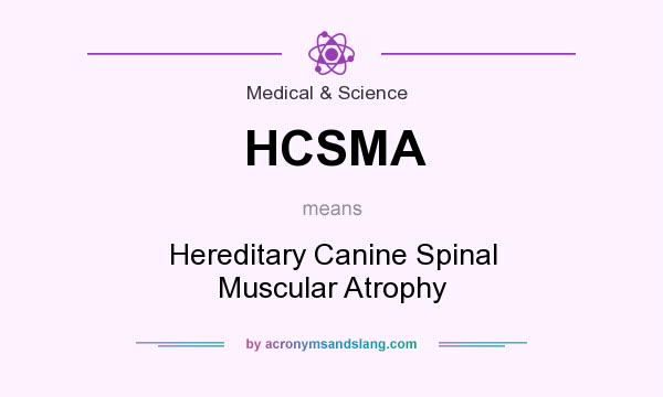 What does HCSMA mean? It stands for Hereditary Canine Spinal Muscular Atrophy