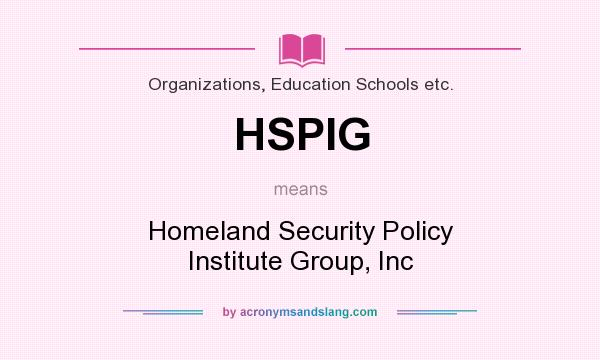 What does HSPIG mean? It stands for Homeland Security Policy Institute Group, Inc