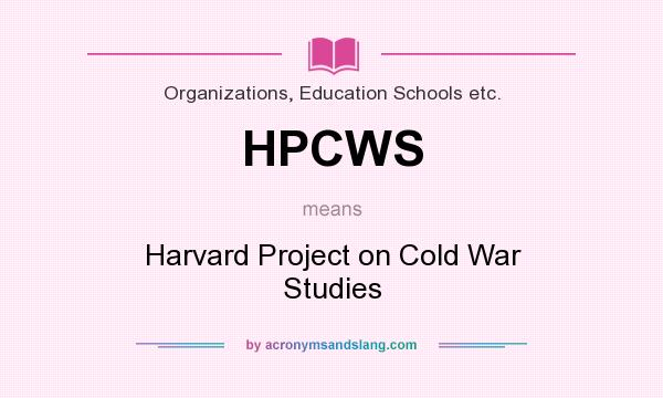 What does HPCWS mean? It stands for Harvard Project on Cold War Studies