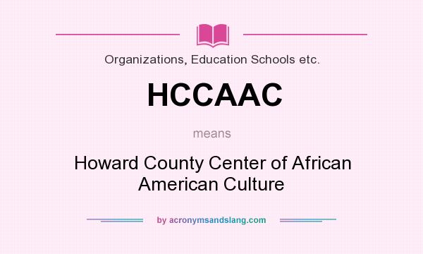 What does HCCAAC mean? It stands for Howard County Center of African American Culture