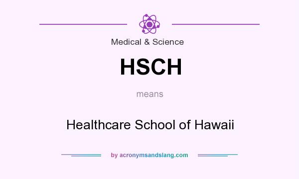 What does HSCH mean? It stands for Healthcare School of Hawaii