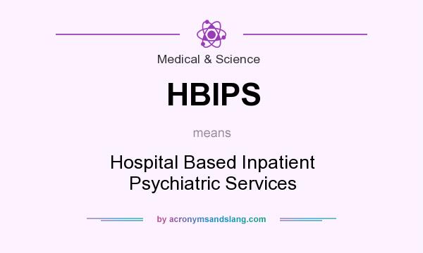 What does HBIPS mean? It stands for Hospital Based Inpatient Psychiatric Services