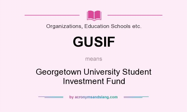 What does GUSIF mean? It stands for Georgetown University Student Investment Fund