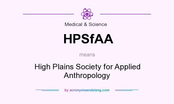 What does HPSfAA mean? It stands for High Plains Society for Applied Anthropology