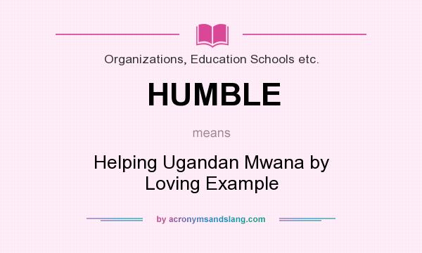 What does HUMBLE mean? It stands for Helping Ugandan Mwana by Loving Example