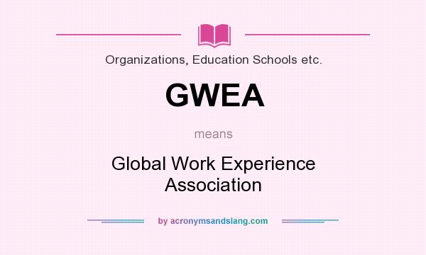 What does GWEA mean? It stands for Global Work Experience Association