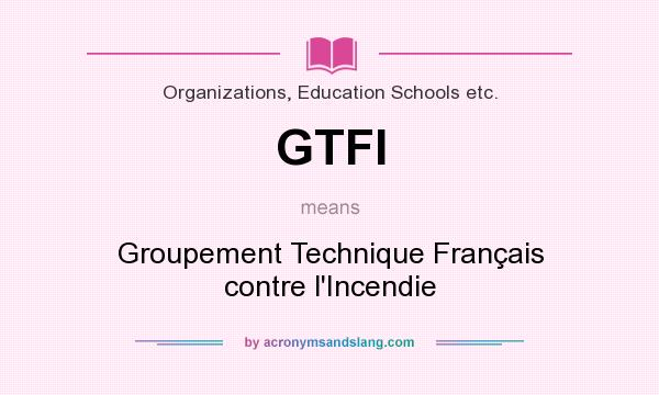 What does GTFI mean? It stands for Groupement Technique Français contre l`Incendie