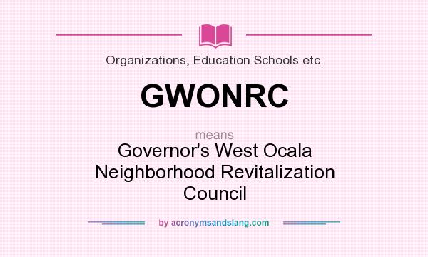What does GWONRC mean? It stands for Governor`s West Ocala Neighborhood Revitalization Council