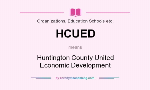 What does HCUED mean? It stands for Huntington County United Economic Development
