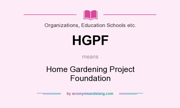 What does HGPF mean? It stands for Home Gardening Project Foundation