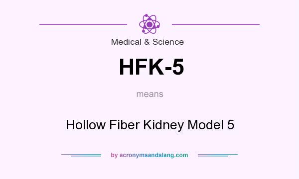 What does HFK-5 mean? It stands for Hollow Fiber Kidney Model 5