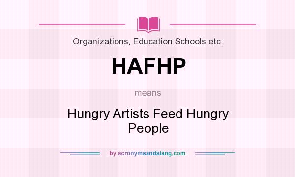What does HAFHP mean? It stands for Hungry Artists Feed Hungry People