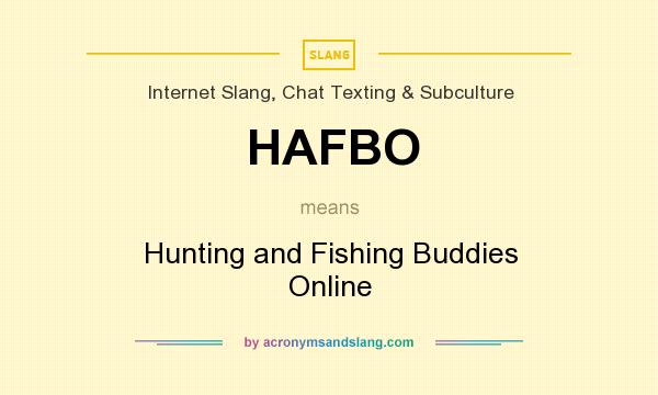 What does HAFBO mean? It stands for Hunting and Fishing Buddies Online