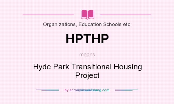 What does HPTHP mean? It stands for Hyde Park Transitional Housing Project