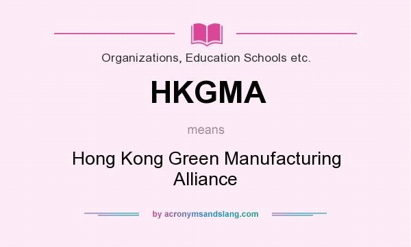 What does HKGMA mean? It stands for Hong Kong Green Manufacturing Alliance