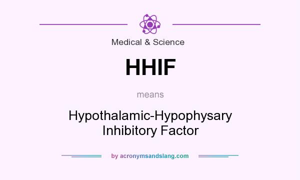 What does HHIF mean? It stands for Hypothalamic-Hypophysary Inhibitory Factor