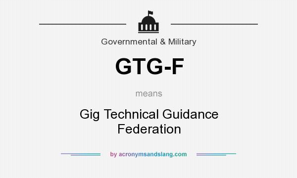 What does GTG-F mean? It stands for Gig Technical Guidance Federation