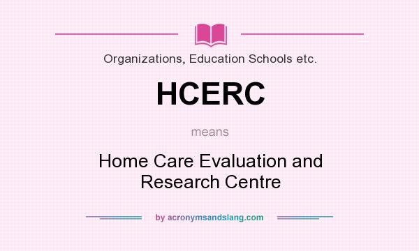 What does HCERC mean? It stands for Home Care Evaluation and Research Centre