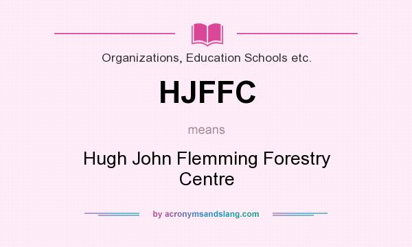 What does HJFFC mean? It stands for Hugh John Flemming Forestry Centre