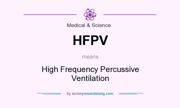 What does HFPV mean? It stands for High Frequency Percussive Ventilation