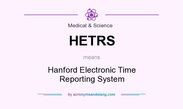What does HETRS mean? It stands for Hanford Electronic Time Reporting System