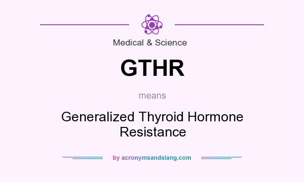 What does GTHR mean? It stands for Generalized Thyroid Hormone Resistance