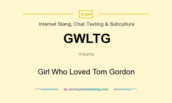 What does GWLTG mean? It stands for Girl Who Loved Tom Gordon