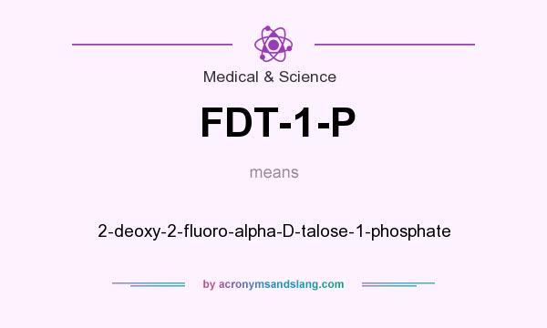 What does FDT-1-P mean? It stands for 2-deoxy-2-fluoro-alpha-D-talose-1-phosphate