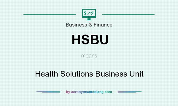 What does HSBU mean? It stands for Health Solutions Business Unit