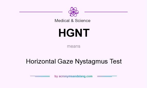 What does HGNT mean? It stands for Horizontal Gaze Nystagmus Test