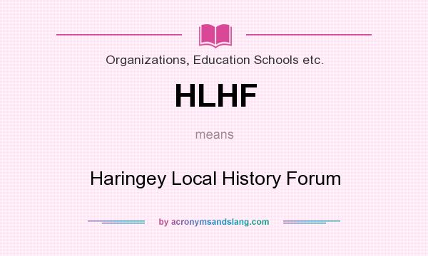 What does HLHF mean? It stands for Haringey Local History Forum