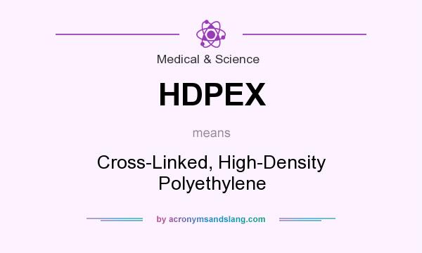 What does HDPEX mean? It stands for Cross-Linked, High-Density Polyethylene
