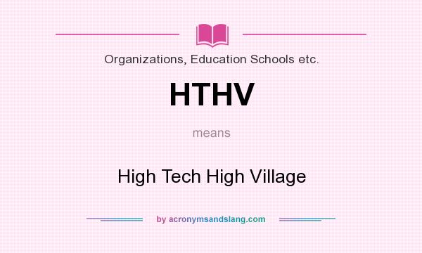 What does HTHV mean? It stands for High Tech High Village