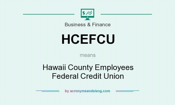 What does HCEFCU mean? It stands for Hawaii County Employees Federal Credit Union