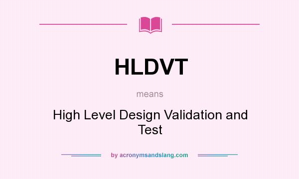 What does HLDVT mean? It stands for High Level Design Validation and Test