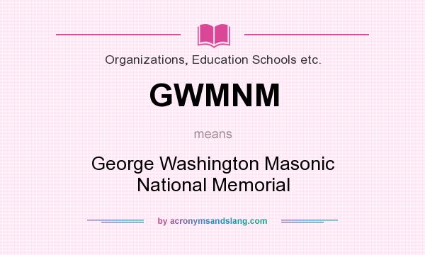 What does GWMNM mean? It stands for George Washington Masonic National Memorial