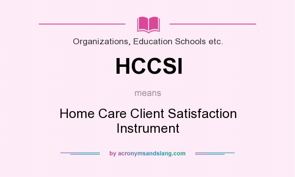 What does HCCSI mean? It stands for Home Care Client Satisfaction Instrument