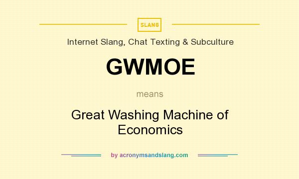 What does GWMOE mean? It stands for Great Washing Machine of Economics