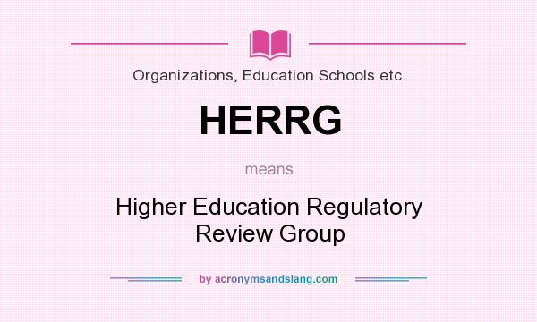 What does HERRG mean? It stands for Higher Education Regulatory Review Group