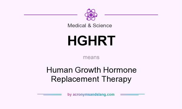 What does HGHRT mean? It stands for Human Growth Hormone Replacement Therapy